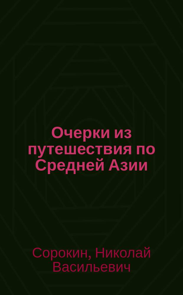 Очерки из путешествия по Средней Азии : Публ. лекция, чит. 14 февр. 1881 г. проф. Н. Сорокиным
