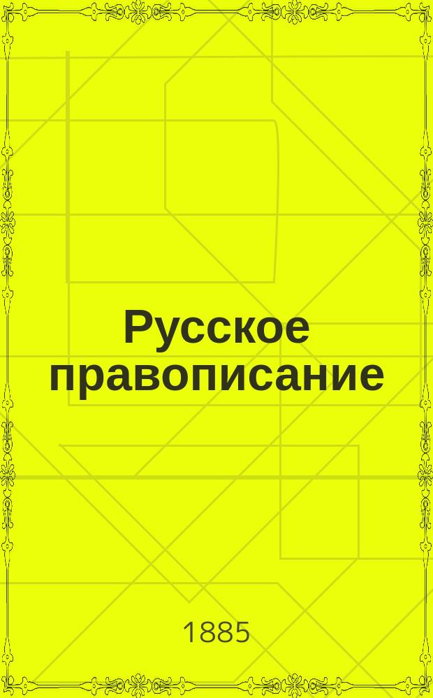 Русское правописание : Руководство, сост. по поручению 2-го Отд-ния акад. наук, акад. Я.К. Гротом