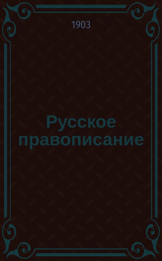 Русское правописание : Руководство, сост. по поручению 2-го Отд-ния акад. наук, акад. Я.К. Гротом
