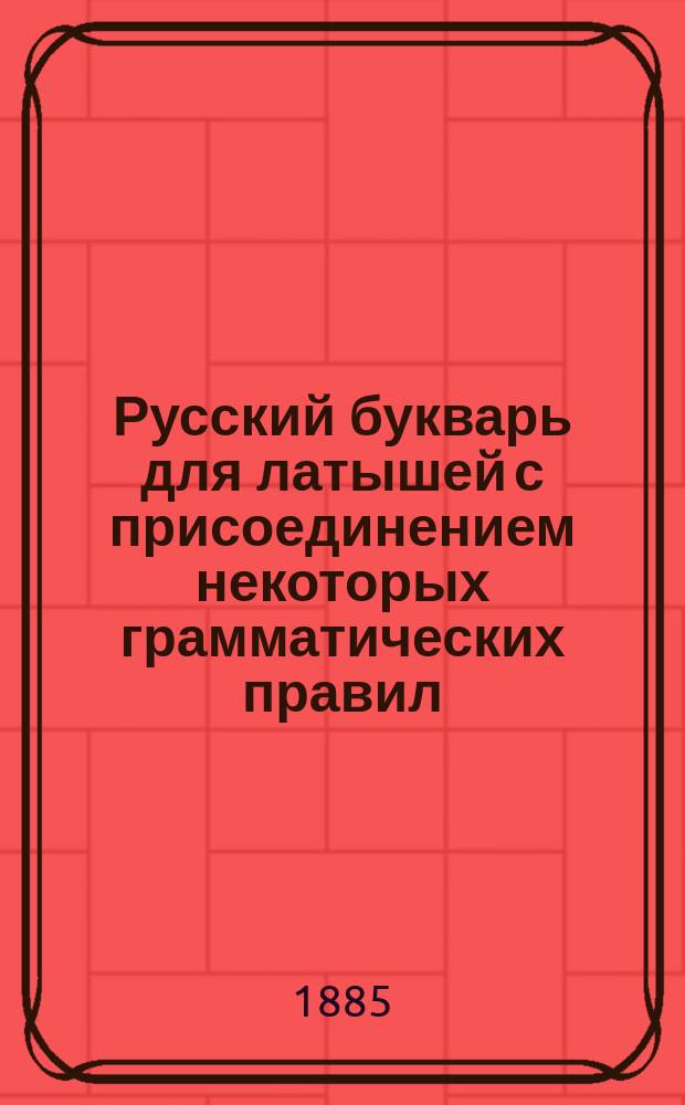 Русский букварь для латышей с присоединением некоторых грамматических правил