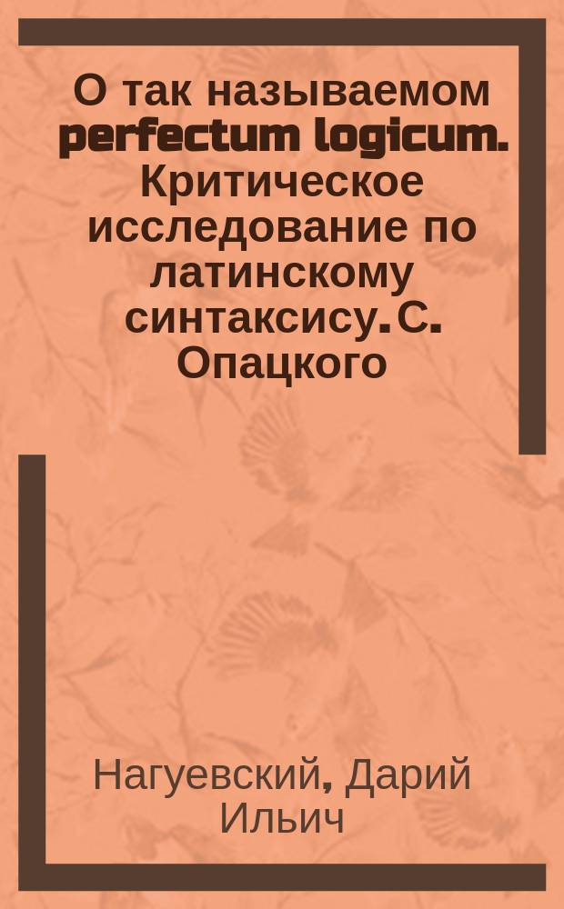 О так называемом perfectum logicum. Критическое исследование по латинскому синтаксису. С. Опацкого. Казань, 1885 : Рец