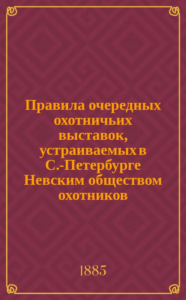 Правила очередных охотничьих выставок, устраиваемых в С.-Петербурге Невским обществом охотников