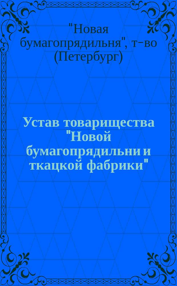 Устав товарищества "Новой бумагопрядильни и ткацкой фабрики" : Утв. 4 июля 1844 г.