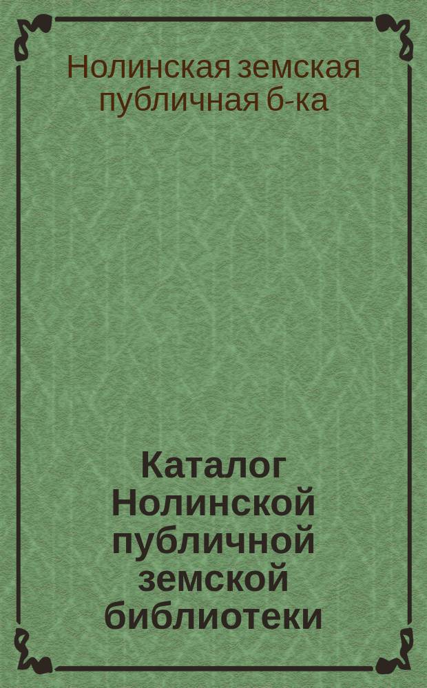 Каталог Нолинской публичной земской библиотеки