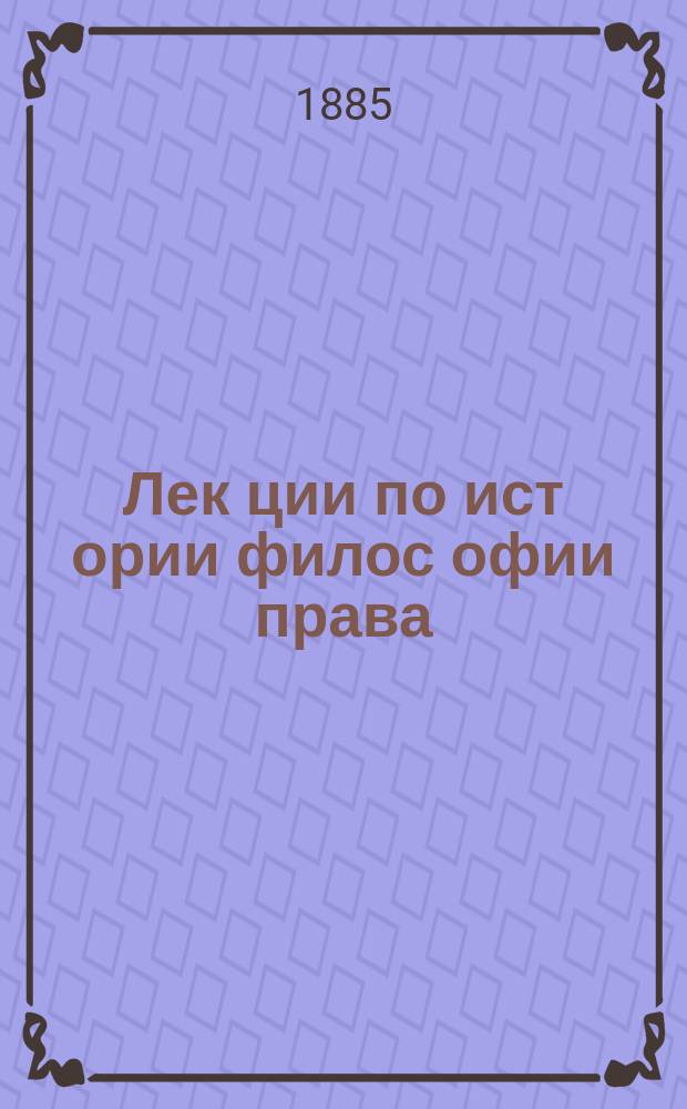 Лек[ции] по ист[ории] филос[офии] права
