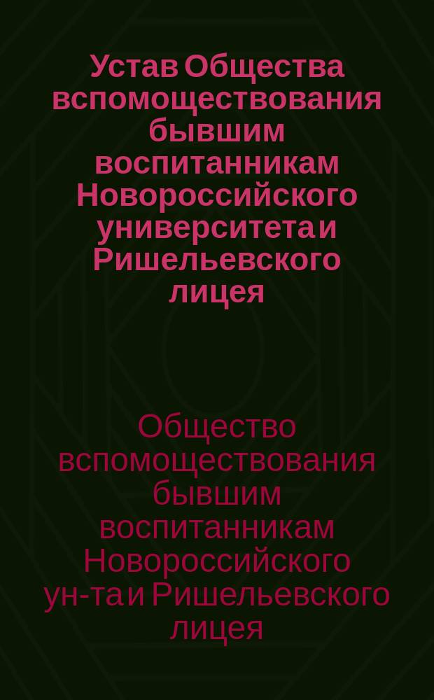 Устав Общества вспомоществования бывшим воспитанникам Новороссийского университета и Ришельевского лицея : Утв. 26 июля 1883 г.