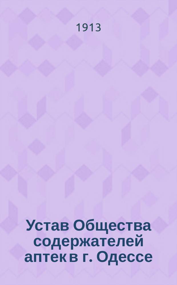 Устав Общества содержателей аптек в г. Одессе : Утв. 5 июля 1885 г