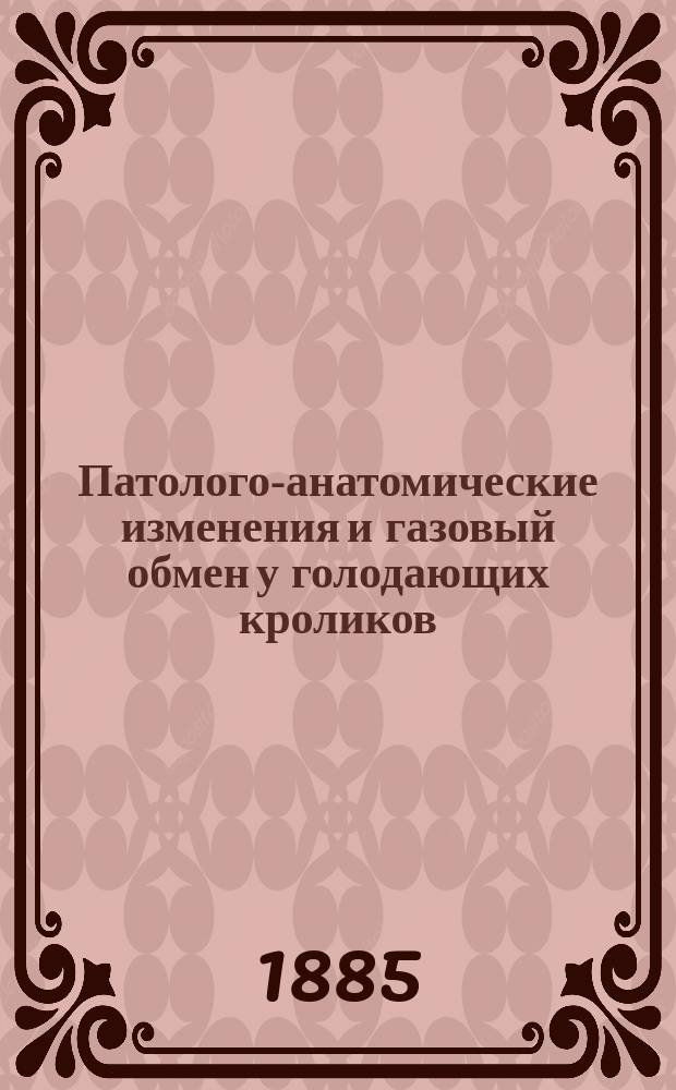 Патолого-анатомические изменения и газовый обмен у голодающих кроликов : Дис. на степ. д-ра мед. И.А. Охотина