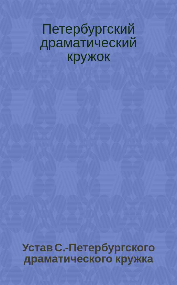 Устав С.-Петербургского драматического кружка : Утв. 19 окт. 1894 г.