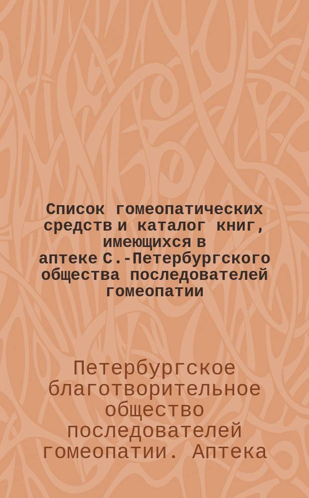 Список гомеопатических средств и каталог книг, имеющихся в аптеке С.-Петербургского общества последователей гомеопатии