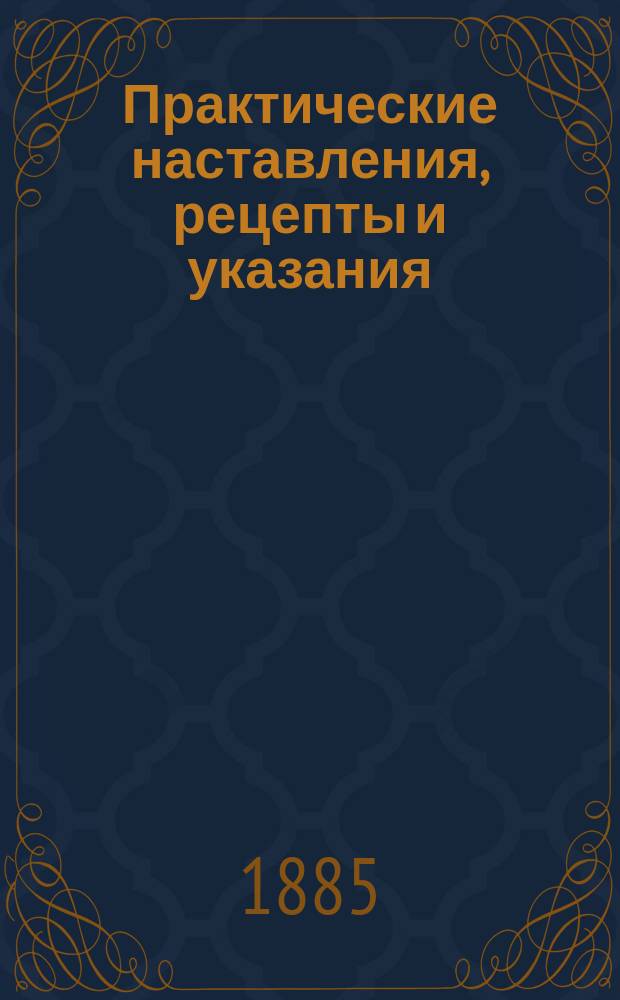 Практические наставления, рецепты и указания