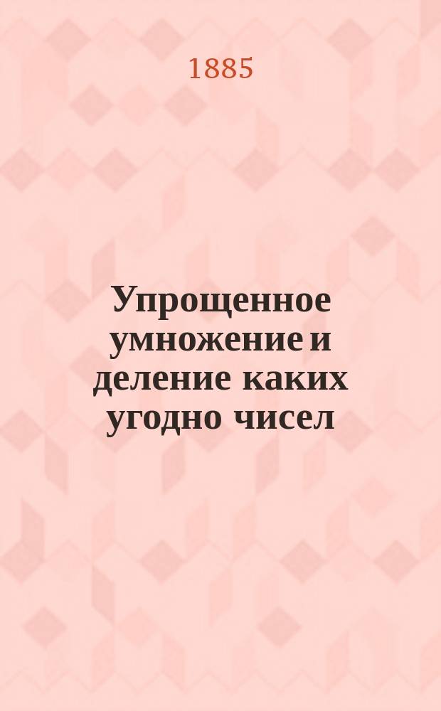 Упрощенное умножение и деление каких угодно чисел