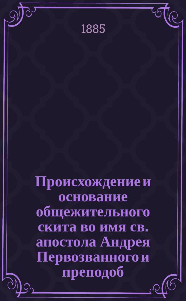 Происхождение и основание общежительного скита во имя св. апостола Андрея Первозванного и преподоб. Антония Великого на св. горе Афонской