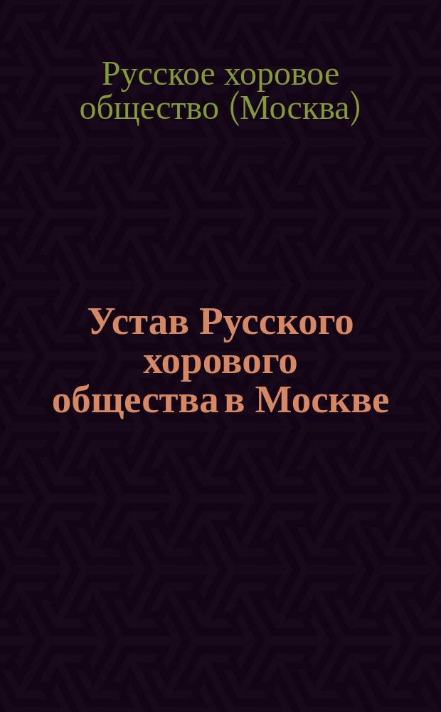 Устав Русского хорового общества в Москве : Утв. 28 апр. 1881 г