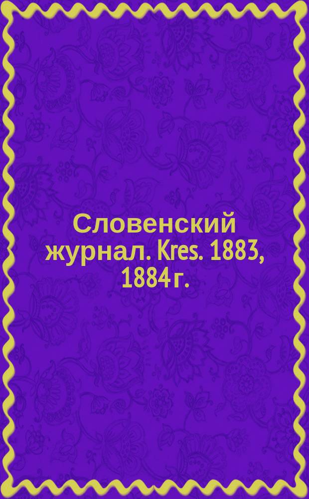 Словенский журнал. Kres. 1883, 1884 г.; Чешские Listy filologicke a paedagogicke. Год десятый и одиннадцатый (I-IV вып.). Прага, 1883 и 1884 и др. рец.