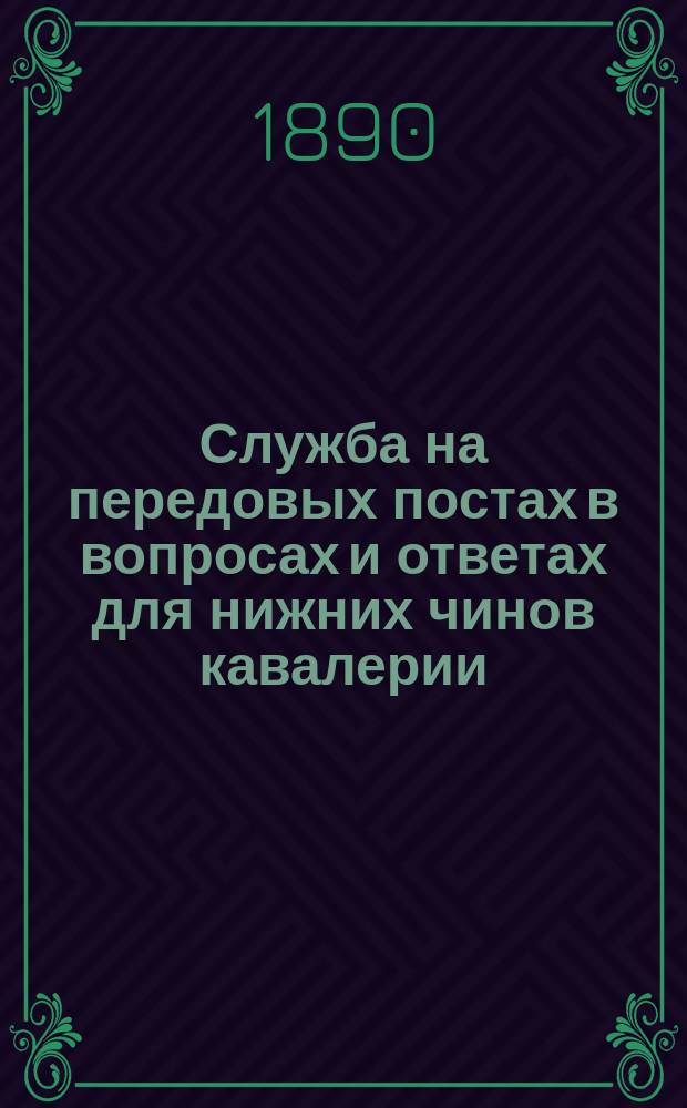 Служба на передовых постах в вопросах и ответах для нижних чинов кавалерии : Сост. при штабе 2 Гвард. кавалер. дивизии