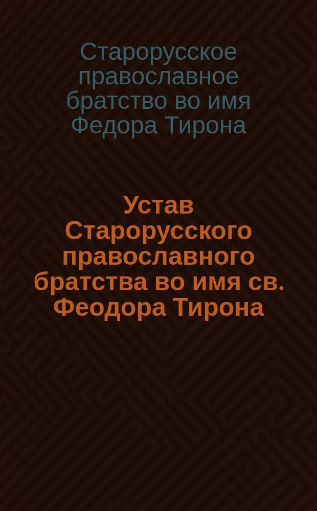 Устав Старорусского православного братства во имя св. Феодора Тирона : Утв. 8 сент. 1885 г.