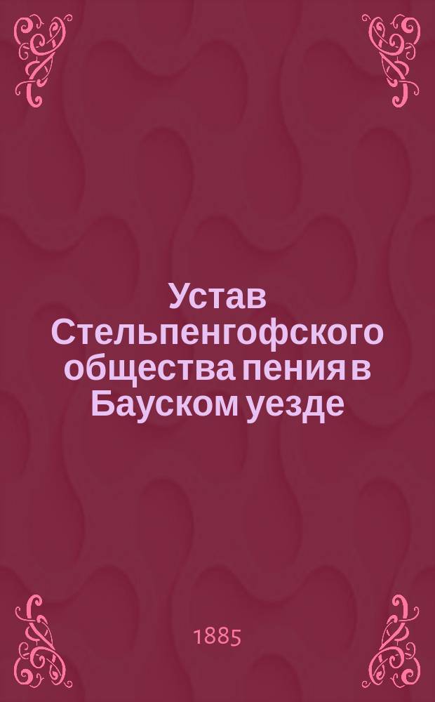 Устав Стельпенгофского общества пения в Бауском уезде : Утв. 18 дек. 1884 г.