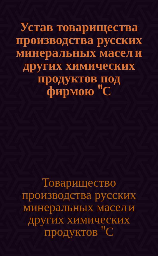Устав товарищества производства русских минеральных масел и других химических продуктов под фирмою "С.М. Шибаев и К°" : С изм.