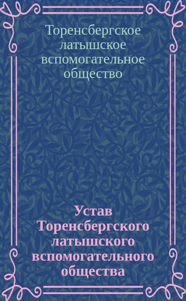 Устав Торенсбергского латышского вспомогательного общества : Утв. 19 апр. 1895 г.