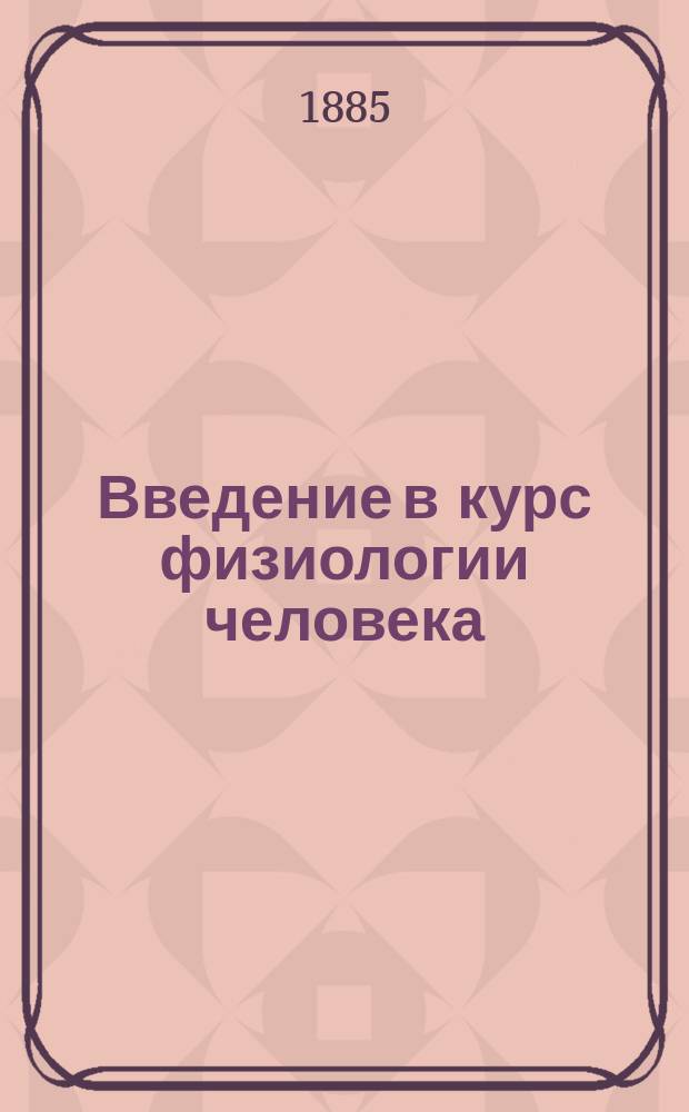 Введение в курс физиологии человека : Лекция проф. С.И. Чирьева, чит. 22 янв. 1885 г