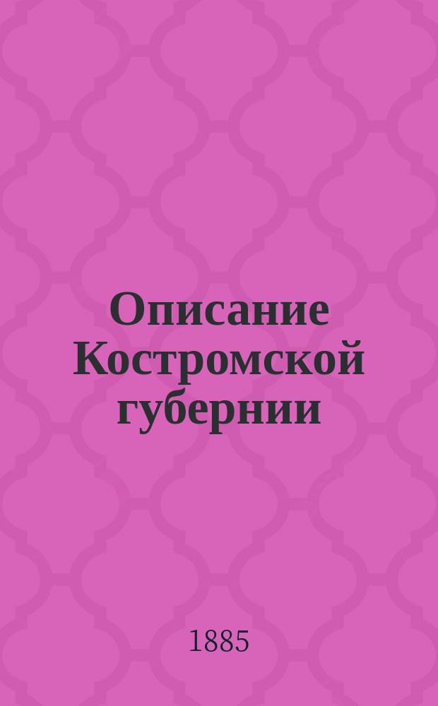 Описание Костромской губернии : Опыт географии Губернии для гор. уч-щ