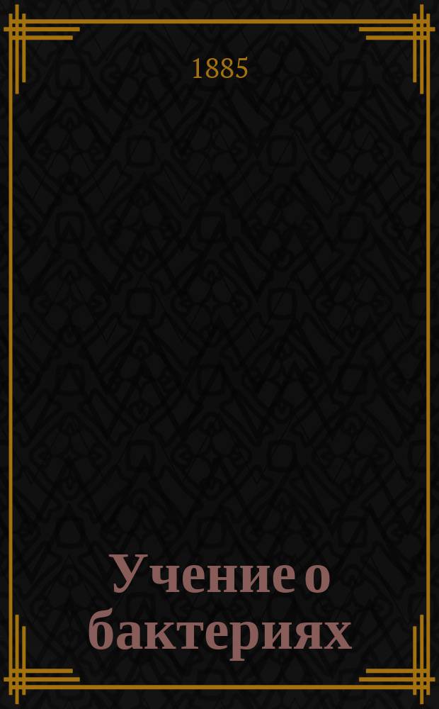 Учение о бактериях : Науч.-практ. руководство для натуралистов, врачей и учащихся
