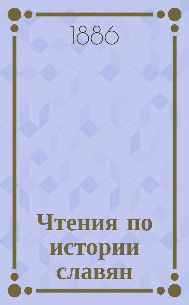 Чтения по истории славян : Балт. славяне, хорваты, сербы, хорутане, болгары. Велико-Моравия, Чехия, Польша. Русь : Сост. по учен. тр. славистов Е. де-Витте
