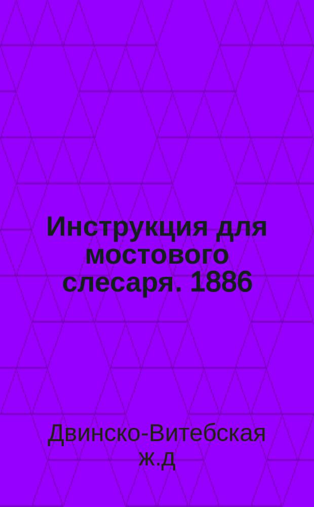 Инструкция для мостового слесаря. 1886