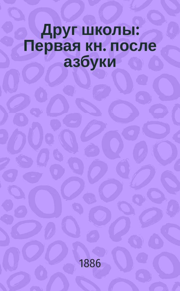 Друг школы : Первая кн. после азбуки