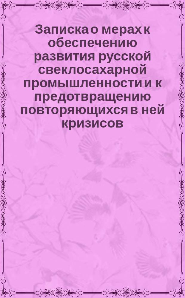 Записка о мерах к обеспечению развития русской свеклосахарной промышленности и к предотвращению повторяющихся в ней кризисов