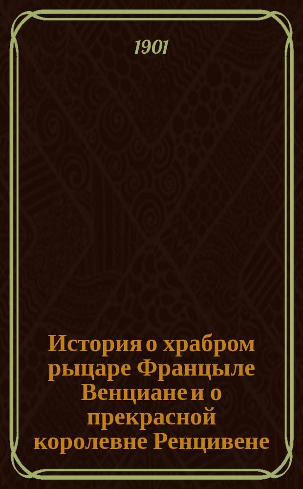 История о храбром рыцаре Францыле Венциане и о прекрасной королевне Ренцивене : Средневековый рыцарск. роман в перераб. Андрея Филиппова