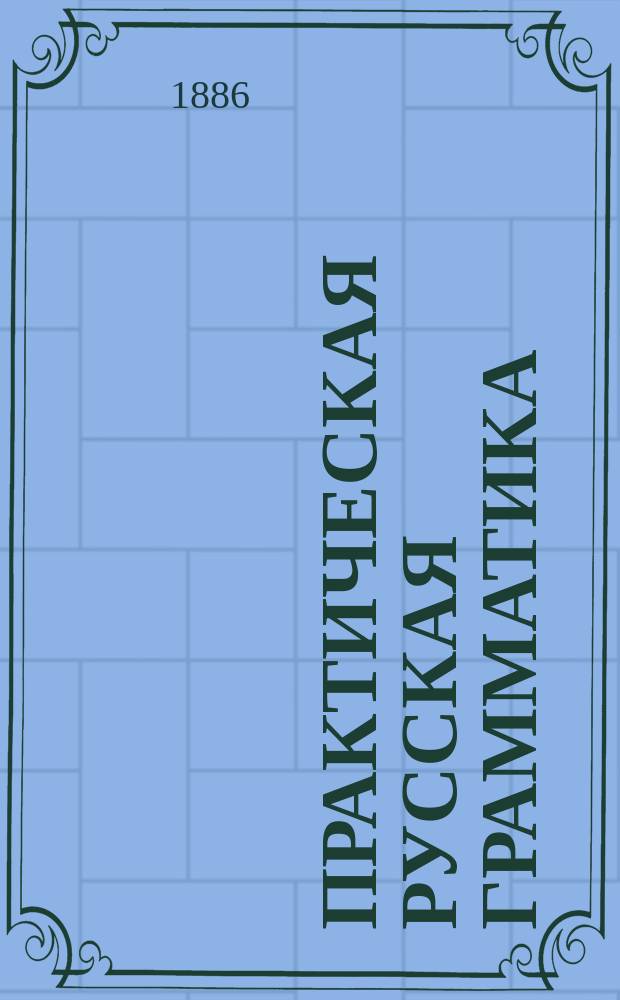 Практическая русская грамматика : Учеб. для начал. нар. уч-щ и церк.-приход. шк
