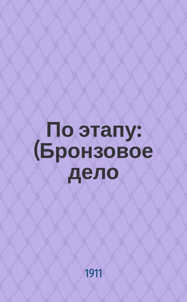 По этапу : (Бронзовое дело) : Рассказ (из тюрем. быта)