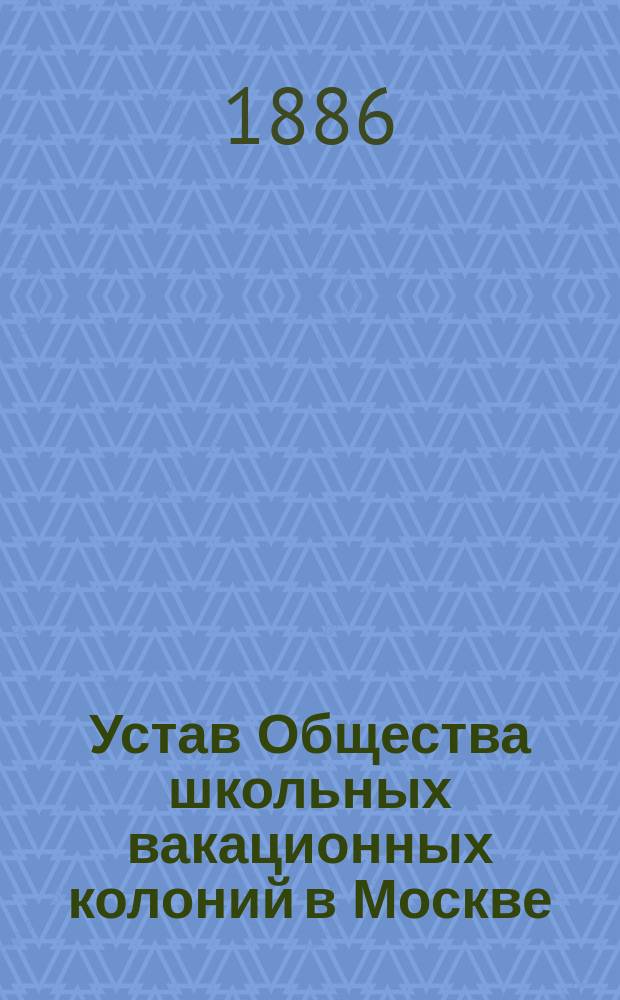Устав Общества школьных вакационных колоний в Москве : Утв. 23 сент. 1886 г.