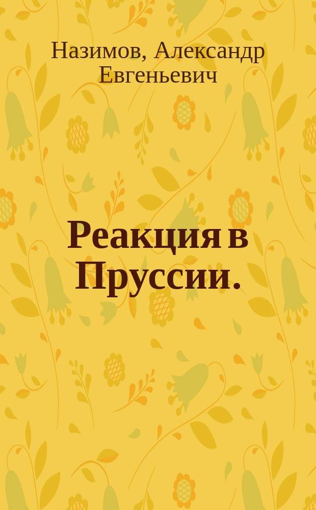 Реакция в Пруссии. (1848-1858) : Исслед. А. Назимова