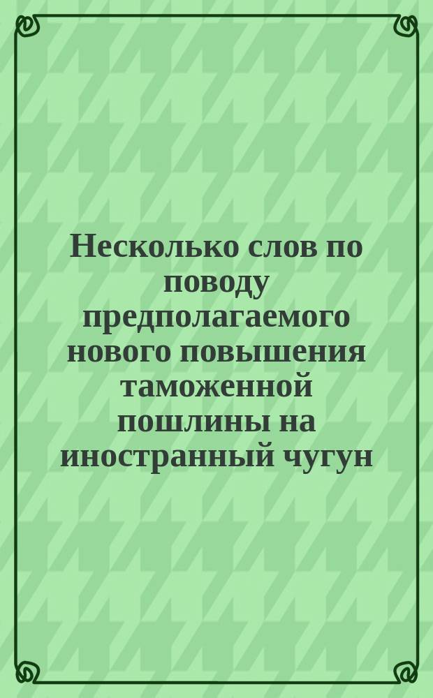 Несколько слов по поводу предполагаемого нового повышения таможенной пошлины на иностранный чугун