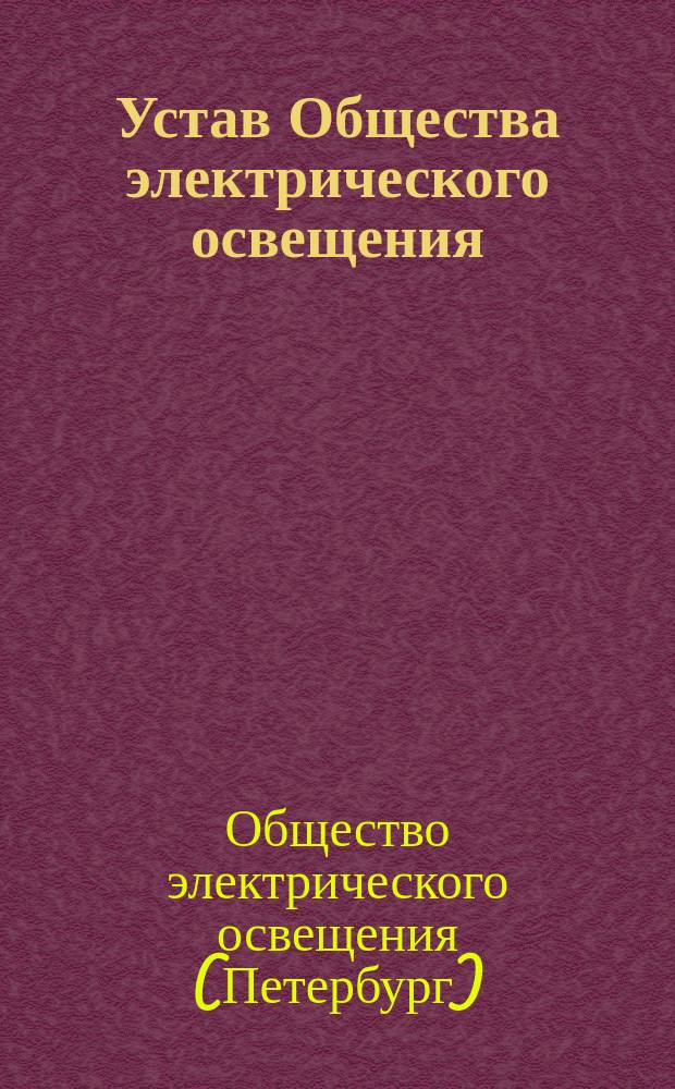 Устав Общества электрического освещения : Утв. 4 июля 1886 г. : С изм.