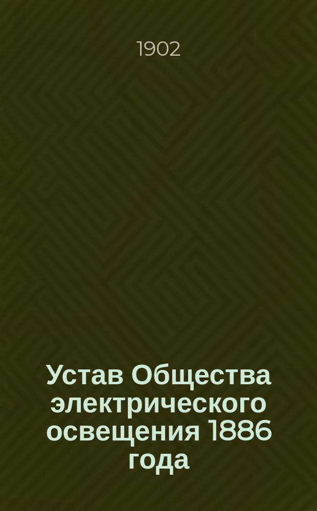 Устав Общества электрического освещения 1886 года : Утв. 4 июля 1886 г. : С изм.
