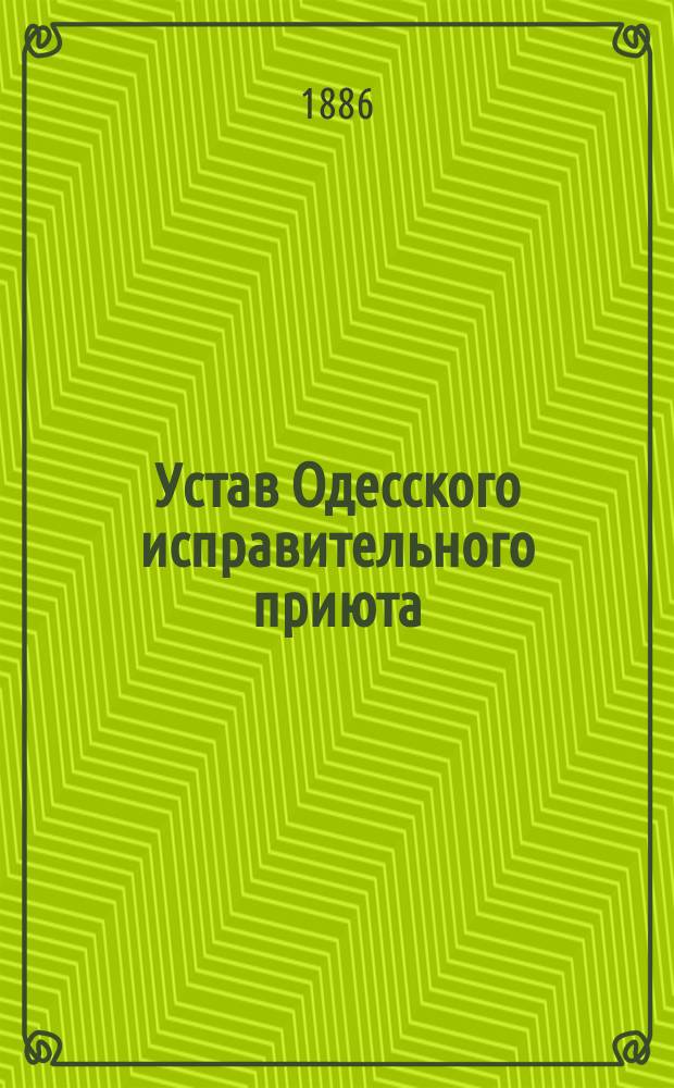 Устав Одесского исправительного приюта : Рассмотрен и утв. Сов. Одес. о-ва исправит. приютов 28 апр. 1886 г. : Проект
