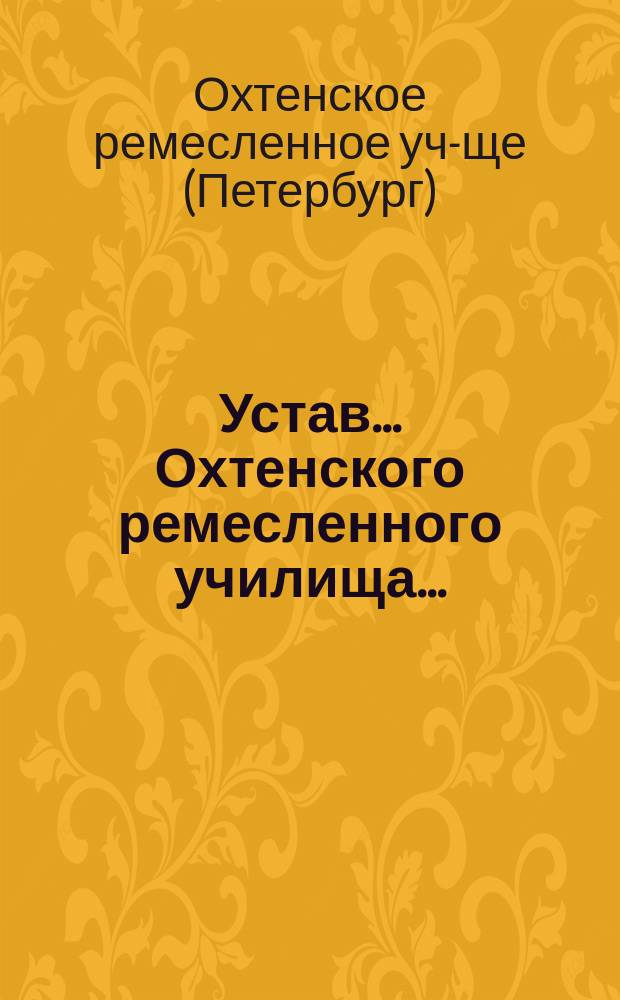 Устав... Охтенского ремесленного училища...: Утв. 9 янв. 1886 г.; Штат Охтенского ремесленного училища