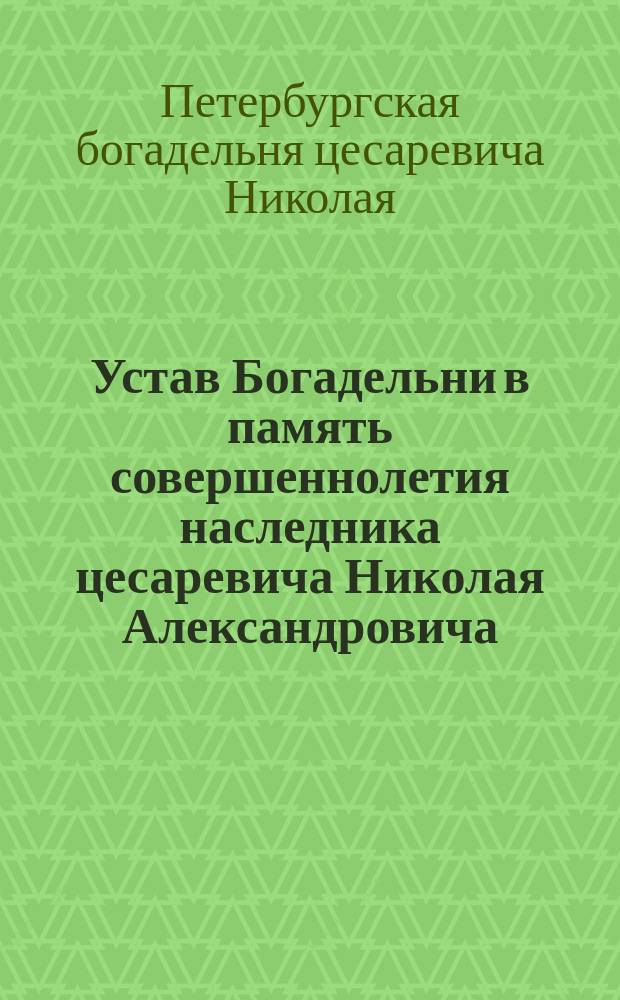 Устав Богадельни в память совершеннолетия наследника цесаревича Николая Александровича