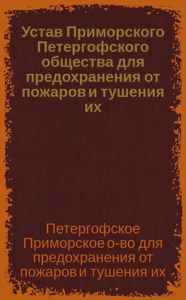 Устав Приморского Петергофского общества для предохранения от пожаров и тушения их : Утв. 20 мая 1876 г.