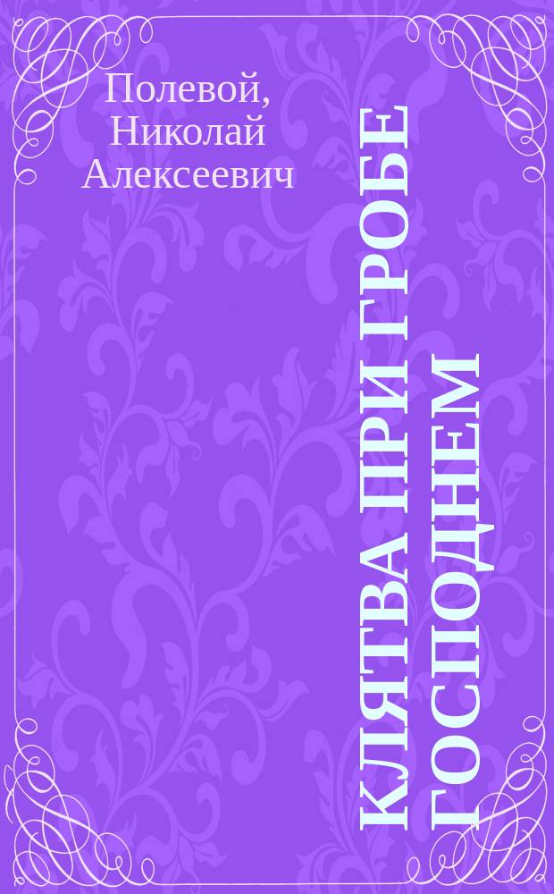 Клятва при гробе господнем : Русская быль XV века : В 4 ч