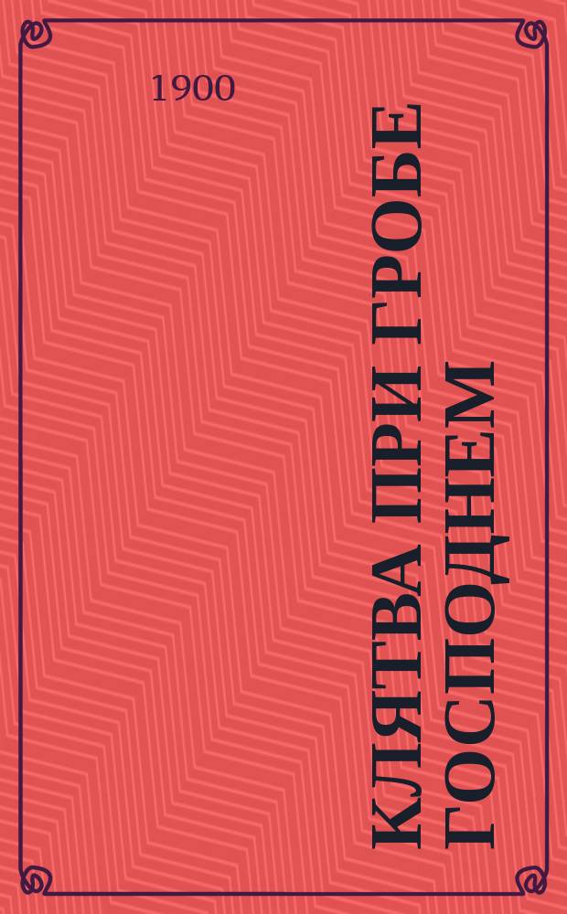 Клятва при гробе господнем : Русская быль XV века : В 4 ч