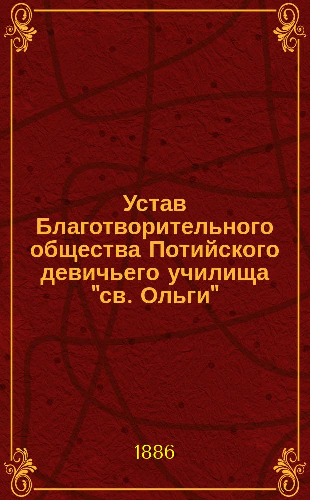 Устав Благотворительного общества Потийского девичьего училища "св. Ольги" : Утв. 28 окт. 1885 г.