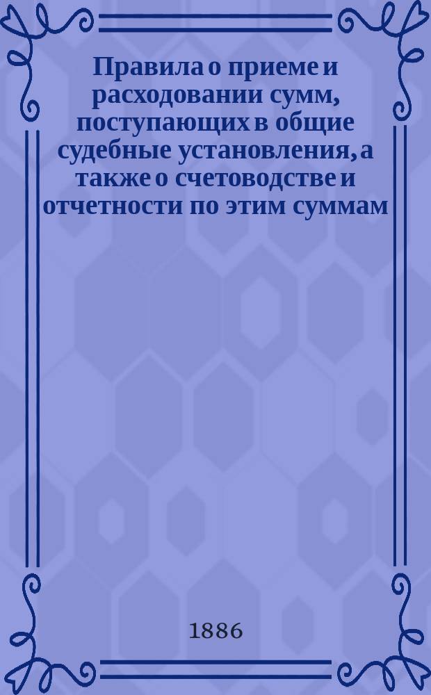 Правила о приеме и расходовании сумм, поступающих в общие судебные установления, а также о счетоводстве и отчетности по этим суммам