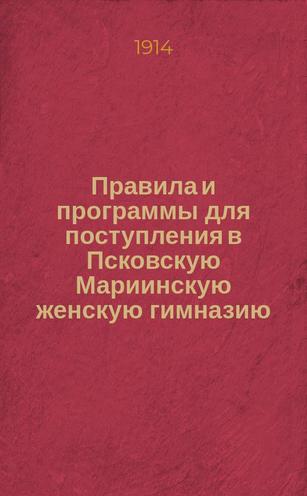 Правила и программы для поступления в Псковскую Мариинскую женскую гимназию