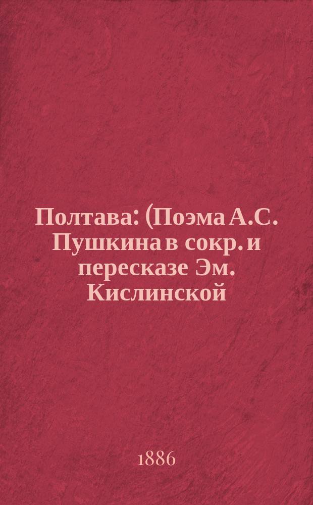 Полтава : (Поэма А.С. Пушкина в сокр. и пересказе Эм. Кислинской)