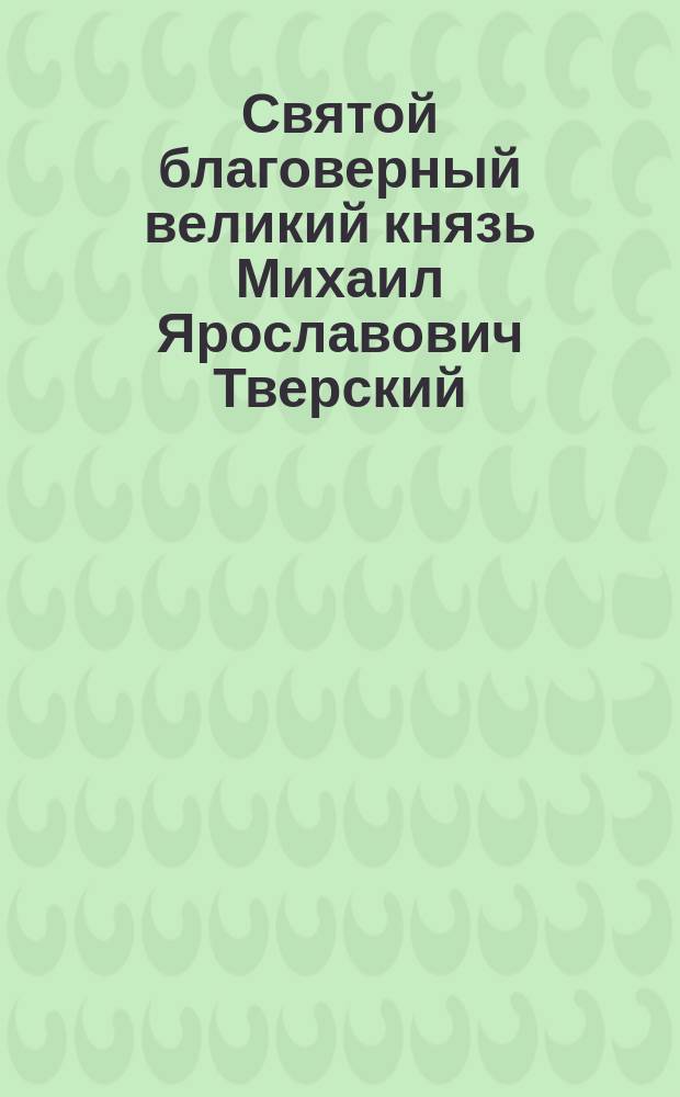 Святой благоверный великий князь Михаил Ярославович Тверский